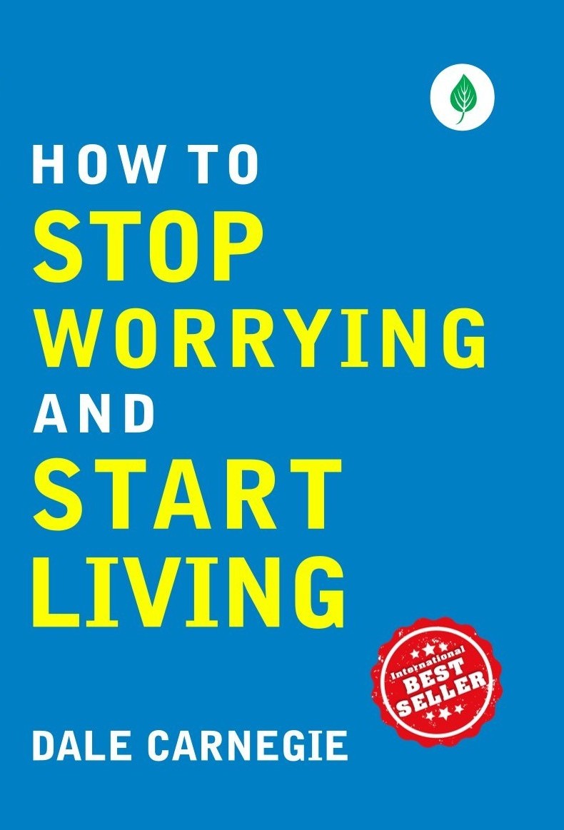 How To Stop Worrying And Start Living By Dale Carnegie